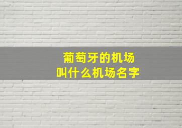 葡萄牙的机场叫什么机场名字