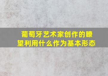 葡萄牙艺术家创作的瞭望利用什么作为基本形态