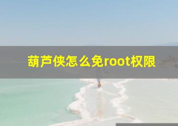 葫芦侠怎么免root权限