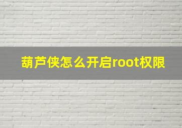 葫芦侠怎么开启root权限