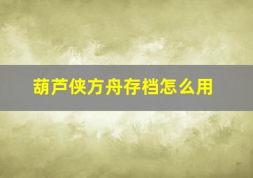 葫芦侠方舟存档怎么用