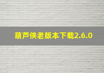 葫芦侠老版本下载2.6.0