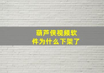 葫芦侠视频软件为什么下架了