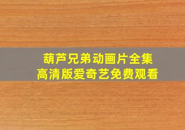 葫芦兄弟动画片全集高清版爱奇艺免费观看