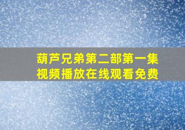 葫芦兄弟第二部第一集视频播放在线观看免费