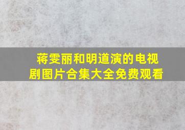 蒋雯丽和明道演的电视剧图片合集大全免费观看