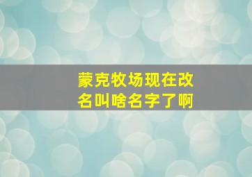 蒙克牧场现在改名叫啥名字了啊