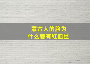 蒙古人的脸为什么都有红血丝