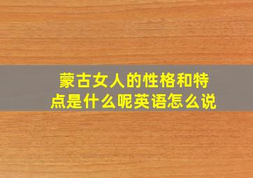 蒙古女人的性格和特点是什么呢英语怎么说