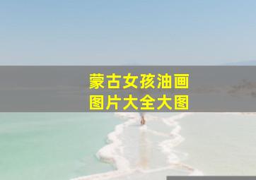 蒙古女孩油画图片大全大图