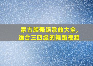 蒙古族舞蹈歌曲大全,适合三四级的舞蹈视频