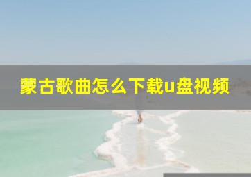 蒙古歌曲怎么下载u盘视频