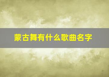 蒙古舞有什么歌曲名字