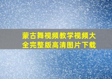 蒙古舞视频教学视频大全完整版高清图片下载