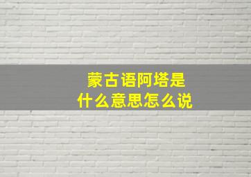 蒙古语阿塔是什么意思怎么说