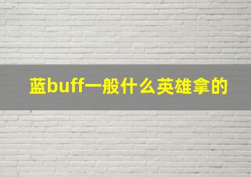 蓝buff一般什么英雄拿的