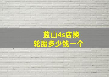 蓝山4s店换轮胎多少钱一个