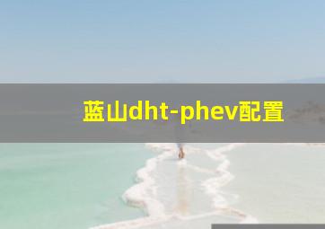 蓝山dht-phev配置