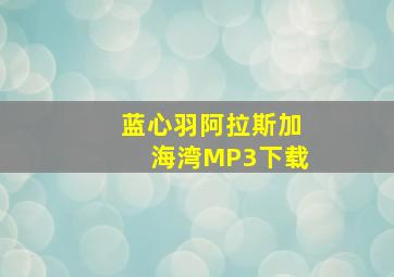 蓝心羽阿拉斯加海湾MP3下载