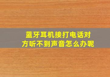 蓝牙耳机接打电话对方听不到声音怎么办呢