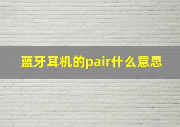 蓝牙耳机的pair什么意思