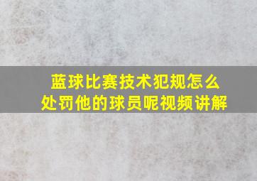 蓝球比赛技术犯规怎么处罚他的球员呢视频讲解