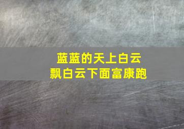 蓝蓝的天上白云飘白云下面富康跑