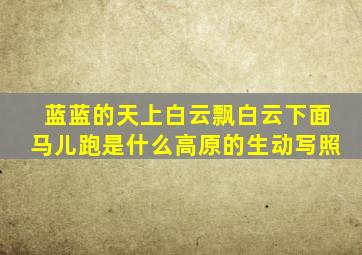 蓝蓝的天上白云飘白云下面马儿跑是什么高原的生动写照