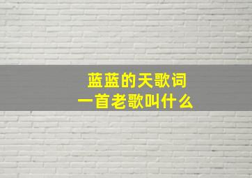 蓝蓝的天歌词一首老歌叫什么