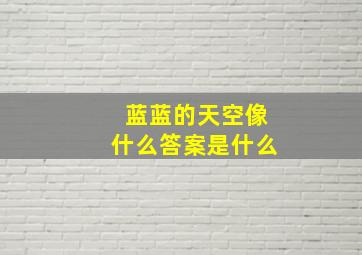 蓝蓝的天空像什么答案是什么