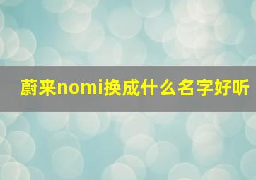 蔚来nomi换成什么名字好听