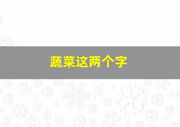 蔬菜这两个字