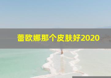 蕾欧娜那个皮肤好2020