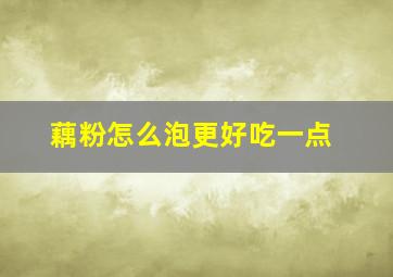 藕粉怎么泡更好吃一点