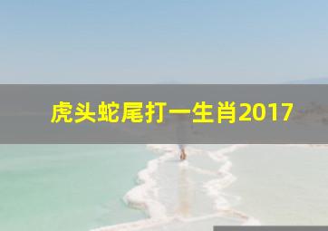 虎头蛇尾打一生肖2017