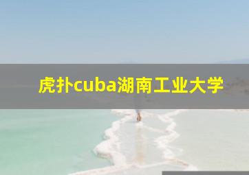 虎扑cuba湖南工业大学