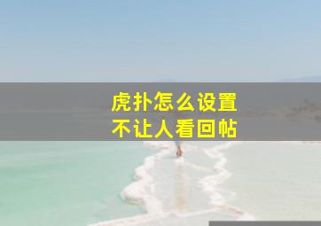 虎扑怎么设置不让人看回帖