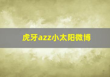 虎牙azz小太阳微博