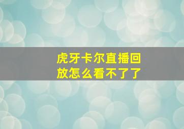 虎牙卡尔直播回放怎么看不了了