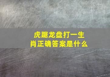 虎踞龙盘打一生肖正确答案是什么