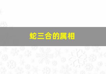 蛇三合的属相