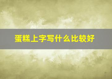 蛋糕上字写什么比较好