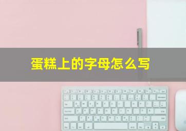 蛋糕上的字母怎么写