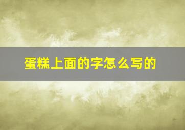 蛋糕上面的字怎么写的