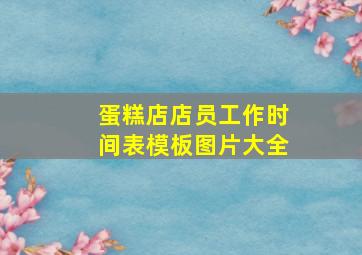 蛋糕店店员工作时间表模板图片大全