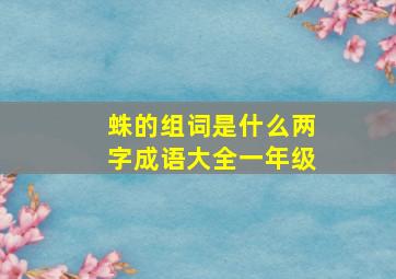 蛛的组词是什么两字成语大全一年级