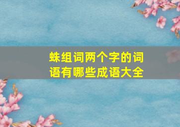 蛛组词两个字的词语有哪些成语大全