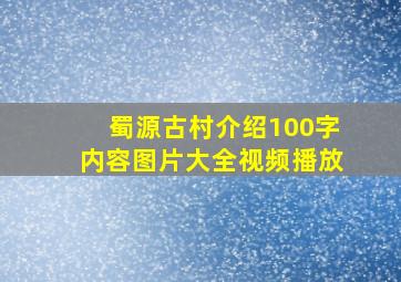 蜀源古村介绍100字内容图片大全视频播放