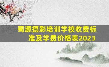 蜀源摄影培训学校收费标准及学费价格表2023