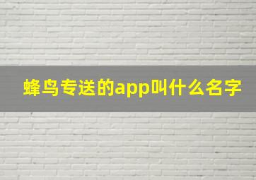 蜂鸟专送的app叫什么名字